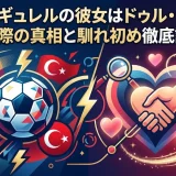 アルダ・ギュレルの彼女はドゥル・ナイマン｜交際の真相と馴れ初め徹底調査