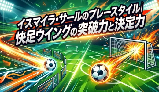 イスマイラ・サールのプレースタイル｜快足ウイングの突破力と決定力