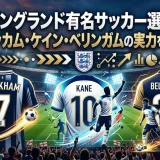 イングランド有名サッカー選手｜ベッカム・ケイン・ベリンガムの実力を解説