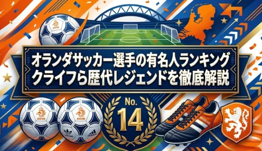 オランダサッカー選手の有名人ランキング｜クライフら歴代レジェンドを徹底解説