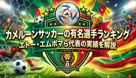 カメルーンサッカーの有名選手ランキング｜エトー・エムボマら代表の実績を解説
