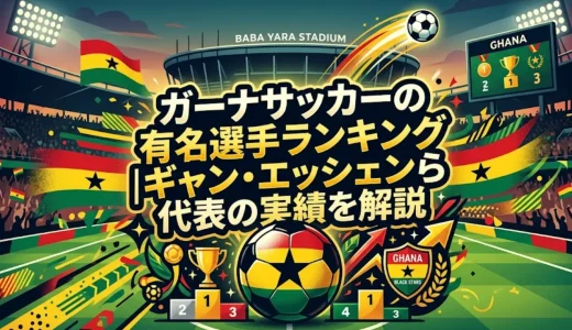 ガーナサッカーの有名選手ランキング｜ギャン・エッシェンら代表の実績を解説