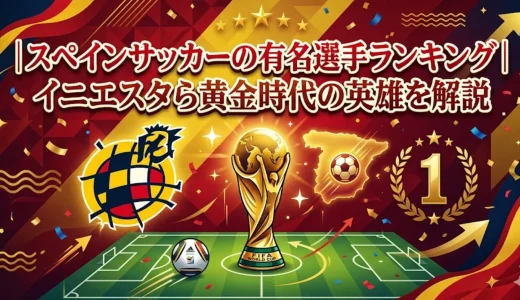 スペインサッカーの有名選手ランキング｜イニエスタら黄金時代の英雄を解説