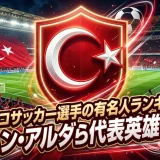 トルコサッカー選手の有名人ランキング｜イルハン・アルダら代表英雄を解説