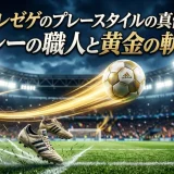 トレゼゲのプレースタイルの真髄｜ボレーの職人と黄金の軌跡