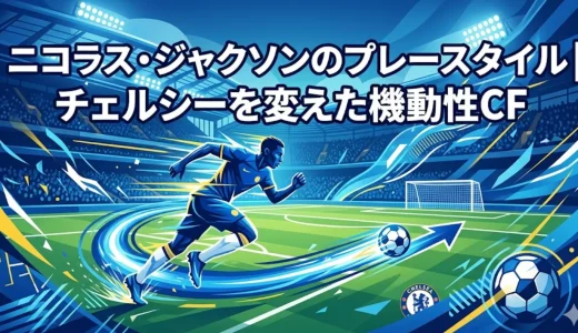 ニコラス・ジャクソンのプレースタイル｜チェルシーを変えた機動性CF