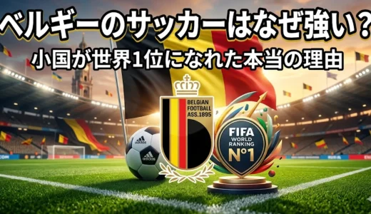 ベルギーのサッカーはなぜ強い？小国が世界1位になれた本当の理由
