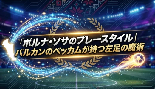 ボルナ・ソサのプレースタイル｜バルカンのベッカムが持つ左足の魔術