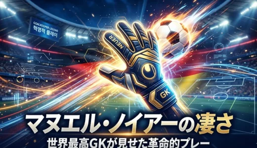 マヌエル・ノイアーの凄さ｜世界最高GKが見せた革命的プレー