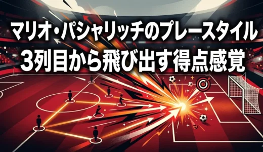マリオ・パシャリッチのプレースタイル｜3列目から飛び出す得点感覚