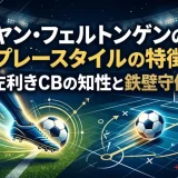 ヤン・フェルトンゲンのプレースタイルの特徴｜左利きCBの知性と鉄壁守備