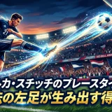 ルカ・スチッチのプレースタイル｜魔法の左足が生み出す得点力