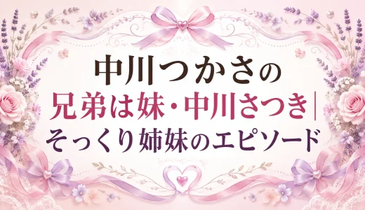 中川つかさの兄弟は妹・中川さつき｜そっくり姉妹のエピソード