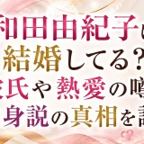 和田由紀子は結婚してる？彼氏や熱愛の噂と独身説の真相を調査