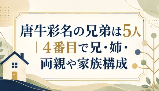 唐牛彩名の兄弟は5人｜4番目で兄・姉・両親や家族構成