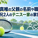 本玉真唯の父親の名前や職業は？母親・兄2人のテニス一家の家族構成