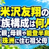 米沢友翔の家族構成は何人？父親・母親や能登半島の珠洲に住む祖父母