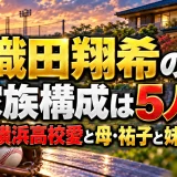 織田翔希の家族構成は5人｜父親の横浜高校愛と母・祐子と妹・みなみ