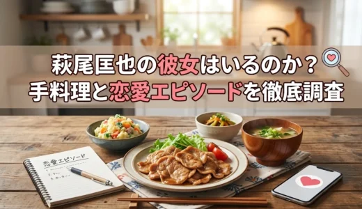 萩尾匡也の彼女はいるのか？手料理と恋愛エピソードを徹底調査